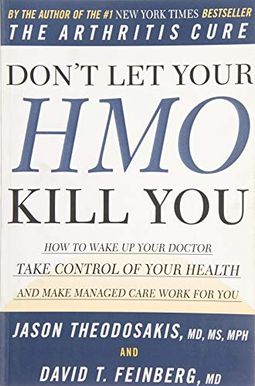 Don't Let Your Hmo Kill You: How To Wake Up Your Doctor, Take Control Of Your Health, And Make Managed Care Work For You Don't Let Your Hmo Kill You: How To Wake Up Your Doctor, Take Control Of Your Health, And Make Managed Care Work For You