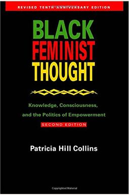Black Feminist Thought: Knowledge, Consciousness, And The Politics Of Empowerment Black Feminist Thought: Knowledge, Consciousness, And The Politics Of Empowerment