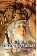 Our Lady Of Good Success: Prophecies For Our Times