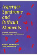 Asperger Syndrome And Difficult Moments: Practical Solutions For Tantrums, Rage, And Meltdowns