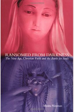 Ransomed From Darkness: The New Age, Christian Faith And The Battle For Souls Ransomed From Darkness: The New Age, Christian Faith And The Battle For Souls