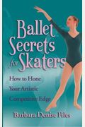 Ballet Secrets for Skaters: How to Hone Your Artistic Competitive Edge