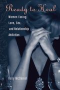 Ready To Heal: Women Facing Love, Sex, And Relationship Addiction