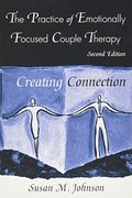 The Practice of Emotionally Focused Couple Therapy: Creating Connection