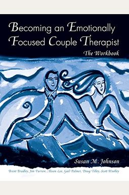 Becoming an Emotionally Focused Couple Therapist: The Workbook Becoming an Emotionally Focused Couple Therapist: The Workbook