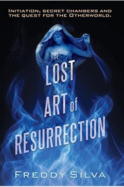 The Lost Art Of Resurrection: Initiation, Secret Chambers And The Quest For The Otherworld. The Lost Art Of Resurrection: Initiation, Secret Chambers And The Quest For The Otherworld.