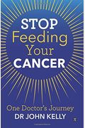 Stop Feeding Your Cancer: One Doctor's Journey