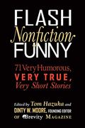 Flash Nonfiction Funny: 71 Very Humorous, Very True, Very Short Stories