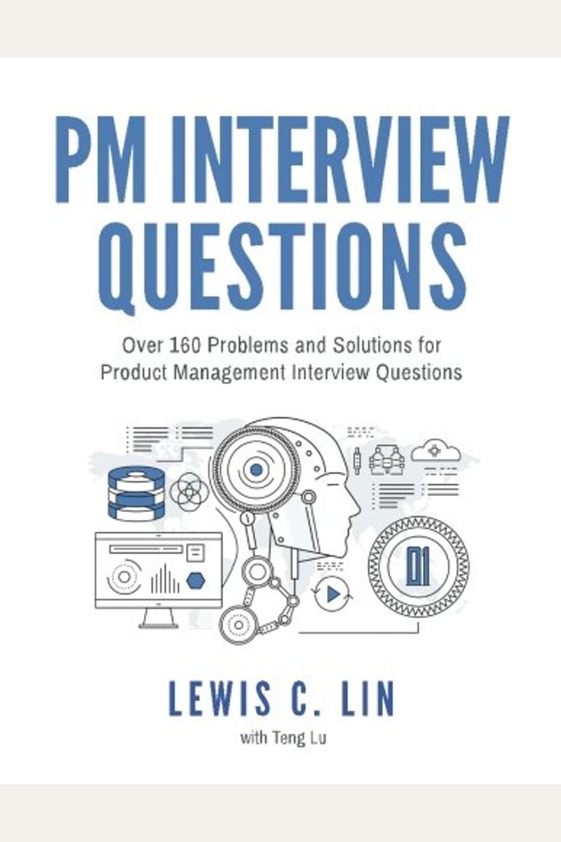 Pm Interview Questions: Over 160 Problems And Solutions For Product Management Interview Questions