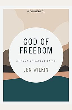 God Of Freedom - Bible Study Book With Video Access: A Study Of Exodus 19-40 God Of Freedom - Bible Study Book With Video Access: A Study Of Exodus 19-40