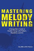Mastering Melody Writing: A Songwriter's Guide To Hookier Songs With Pattern, Repetition, And Arc