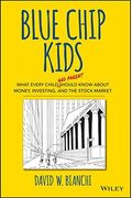 Blue Chip Kids: What Every Child (And Parent) Should Know About Money, Investing, And The Stock Market