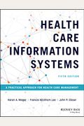 Health Care Information Systems: A Practical Approach For Health Care Management