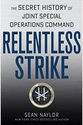 Relentless Strike: The Secret History Of Joint Special Operations Command