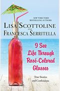 I See Life Through RosÃ©-Colored Glasses: True Stories And Confessions
