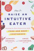 How To Raise An Intuitive Eater: Raising The Next Generation With Food And Body Confidence