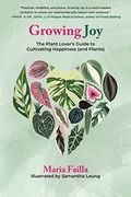 Growing Joy: The Plant Lover's Guide To Cultivating Happiness (And Plants)