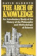 The Arch Of Knowledge: An Introductory Study Of The History Of The Philosophy And Methodology Of Science