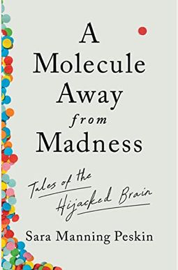 A Molecule Away from Madness: Tales of the Hijacked Brain A Molecule Away from Madness: Tales of the Hijacked Brain