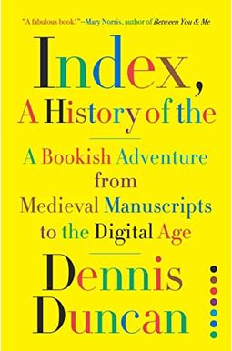 Index, a History of the: A Bookish Adventure from Medieval Manuscripts to the Digital Age Index, a History of the: A Bookish Adventure from Medieval Manuscripts to the Digital Age