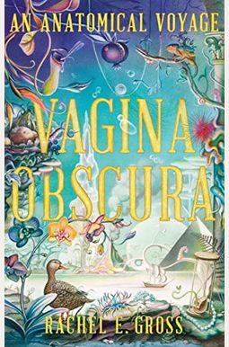 Vagina Obscura: An Anatomical Voyage Vagina Obscura: An Anatomical Voyage