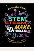 Stem, Steam, Make, Dream: Reimagining The Culture Of Science, Technology, Engineering, And Mathematics