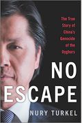 No Escape: A Uyghur's Story of Oppression, Genocide, and China's Digital Dictatorship
