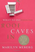 What To Do When The Roof Caves In: Woman-To-Woman Advice For Tackling Life's Trials
