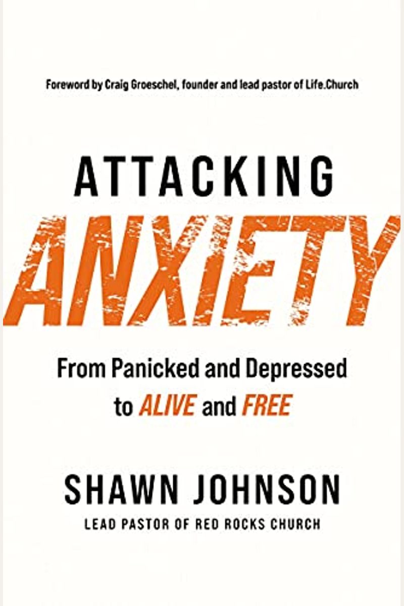 Attacking Anxiety: From Panicked And Depressed To Alive And Free