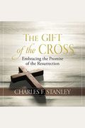 The Gift Of The Cross: Embracing The Promise Of The Resurrection