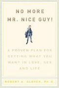 No More Mr. Nice Guy!: A Proven Plan For Getting What You Want In Love, Sex, And Life