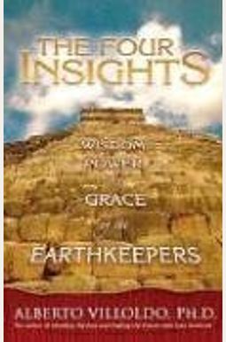 The Four Insights: Wisdom, Power, And Grace Of The Earthkeepers The Four Insights: Wisdom, Power, And Grace Of The Earthkeepers