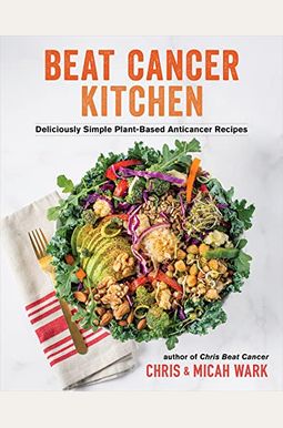Beat Cancer Kitchen: Deliciously Simple Plant-Based Anticancer Recipes Beat Cancer Kitchen: Deliciously Simple Plant-Based Anticancer Recipes