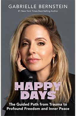 Happy Days: The Guided Path From Trauma To Profound Freedom And Inner Peace Happy Days: The Guided Path From Trauma To Profound Freedom And Inner Peace