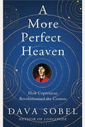 More Perfect Heaven: How Copernicus Revolutionised The Cosmos