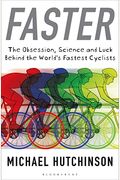 Faster: The Obsession, Science and Luck Behind the World's Fastest Cyclists
