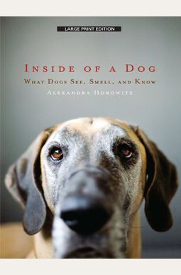 Inside Of A Dog: What Dogs See, Smell, And Know Inside Of A Dog: What Dogs See, Smell, And Know
