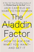 The Aladdin Factor: How To Ask For What You Want--And Get It