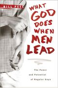 What God Does When Men Lead: The Power And Potential Of Regular Guys