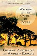 Walking In The Garden Of Souls: George Anderson's Advice From The Hereafter, For Living In The Here And Now