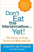 Don't Eat The Marshmallow Yet!: The Secret To Sweet Success In Work And Life
