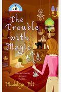 The Trouble With Magic: A Bewitching Mystery