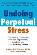Undoing Perpetual Stress: The Missing Connection Between Depression, Anxiety and 21stcentury Illness