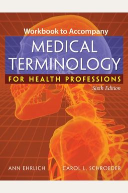 Workbook For Ehrlich/Schroeder's Medical Terminology For Health Professions, 6th Workbook For Ehrlich/Schroeder's Medical Terminology For Health Professions, 6th