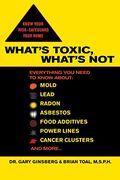 What's Toxic, What's Not: Everything You Need to Know About: Mold, Lead, Radon, Asbestos, Food Additives, Power Lines, Cancer Clusters, and More
