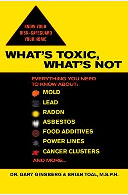 What's Toxic, What's Not: Everything You Need to Know About: Mold, Lead, Radon, Asbestos, Food Additives, Power Lines, Cancer Clusters, and More What's Toxic, What's Not: Everything You Need to Know About: Mold, Lead, Radon, Asbestos, Food Additives, Power Lines, Cancer Clusters, and More