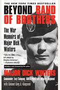 Beyond Band of Brothers: The War Memoirs of Major Dick Winters