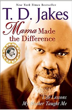 Mama Made The Difference: Life Lessons My Mother Taught Me Mama Made The Difference: Life Lessons My Mother Taught Me