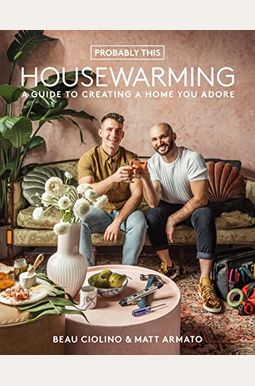 Probably This Housewarming: A Guide To Creating A Home You Adore Probably This Housewarming: A Guide To Creating A Home You Adore