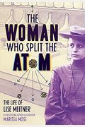 The Woman Who Split The Atom: The Life Of Lise Meitner
